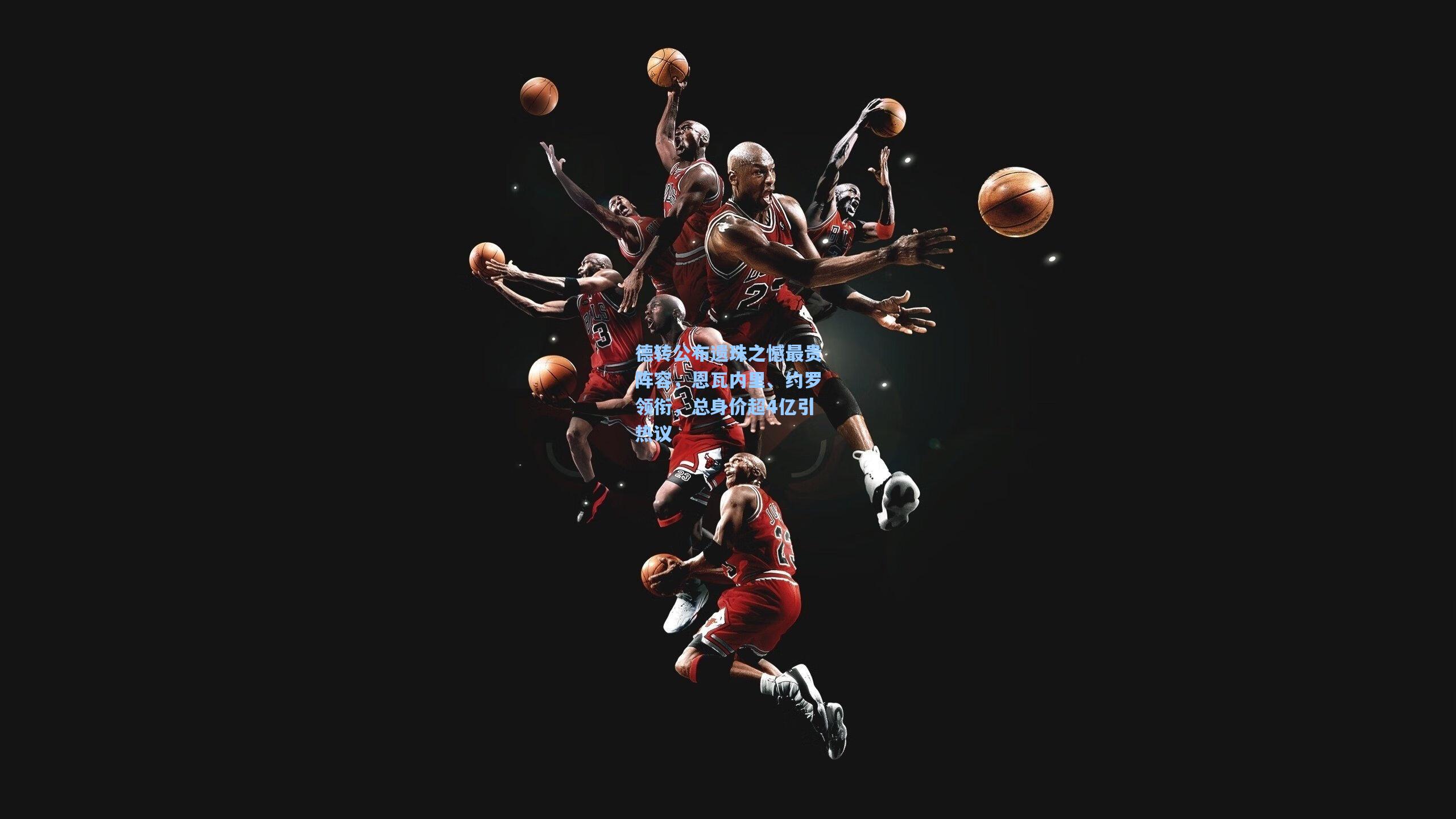 德转公布遗珠之憾最贵阵容，恩瓦内里、约罗领衔，总身价超4亿引热议