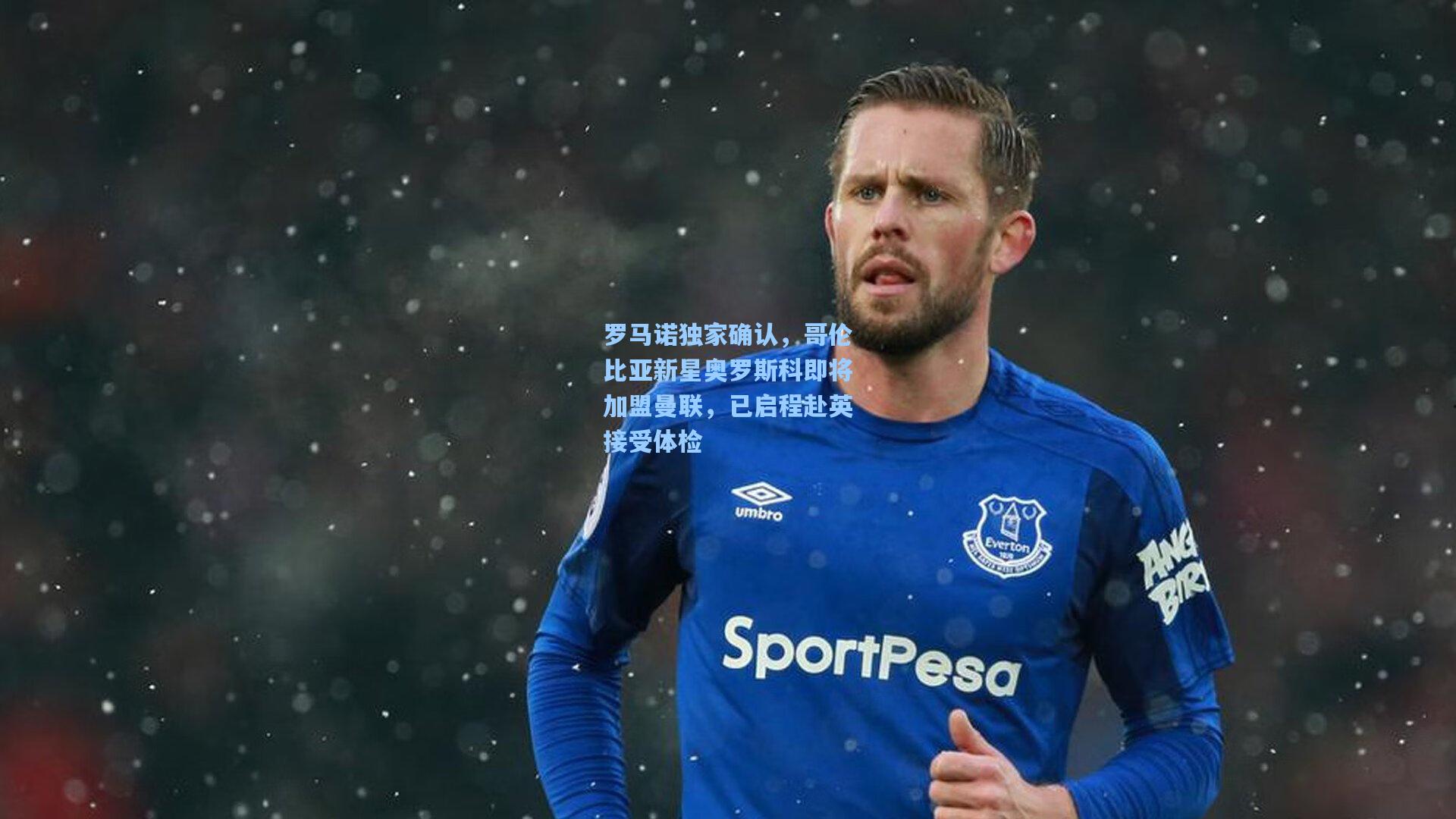 罗马诺独家确认,哥伦比亚新星奥罗斯科即将加盟曼联,已启程赴英接受体检