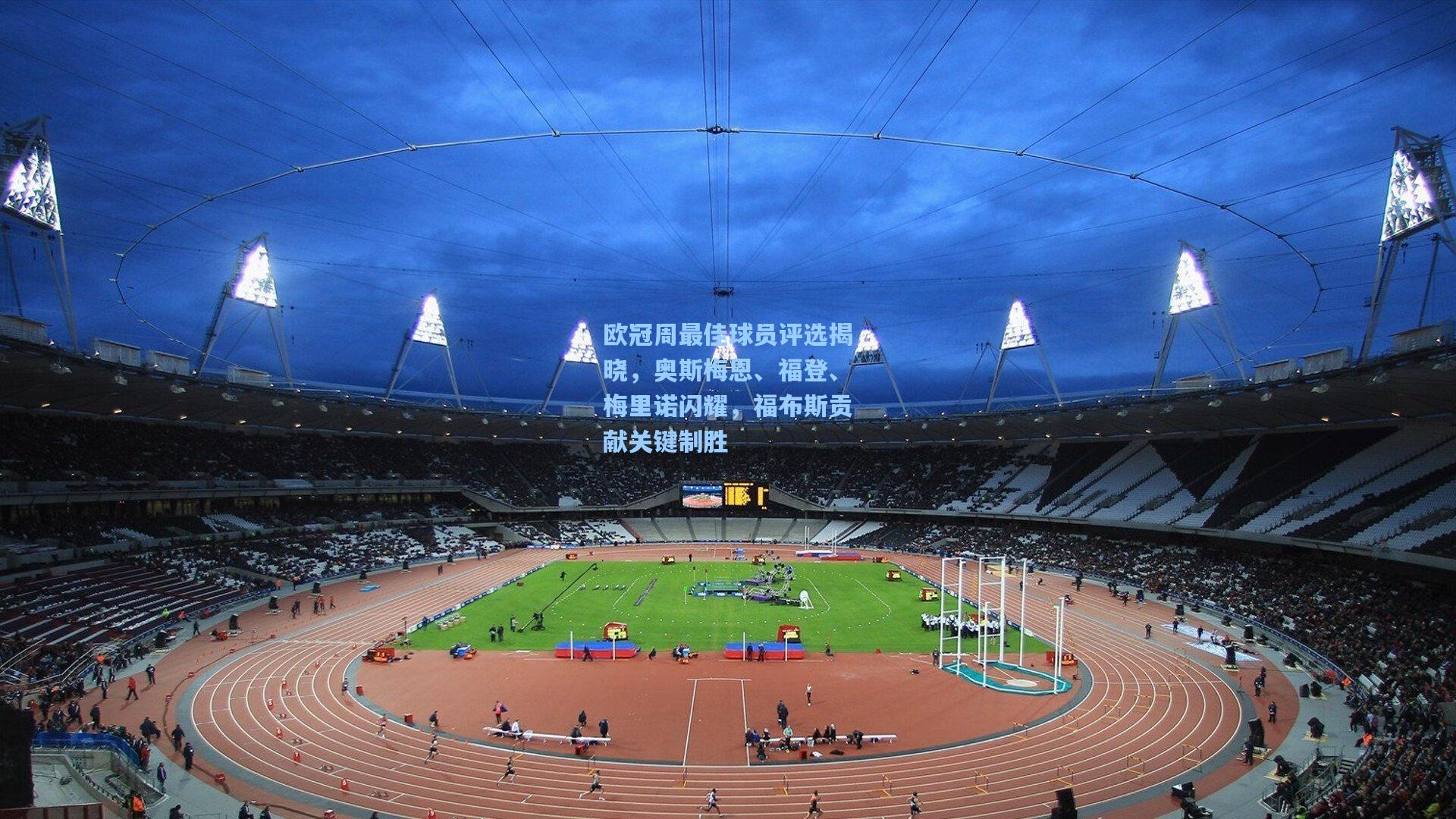 欧冠周最佳球员评选揭晓，奥斯梅恩、福登、梅里诺闪耀，福布斯贡献关键制胜