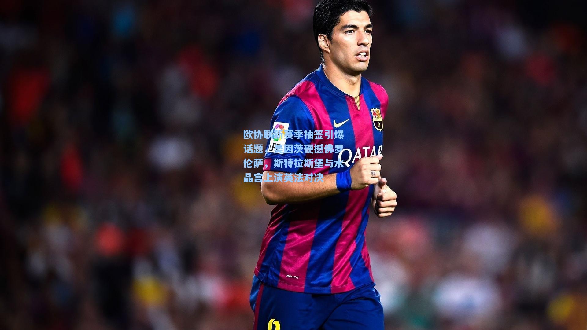 欧协联新赛季抽签引爆话题，美因茨硬撼佛罗伦萨，斯特拉斯堡与水晶宫上演英法对决