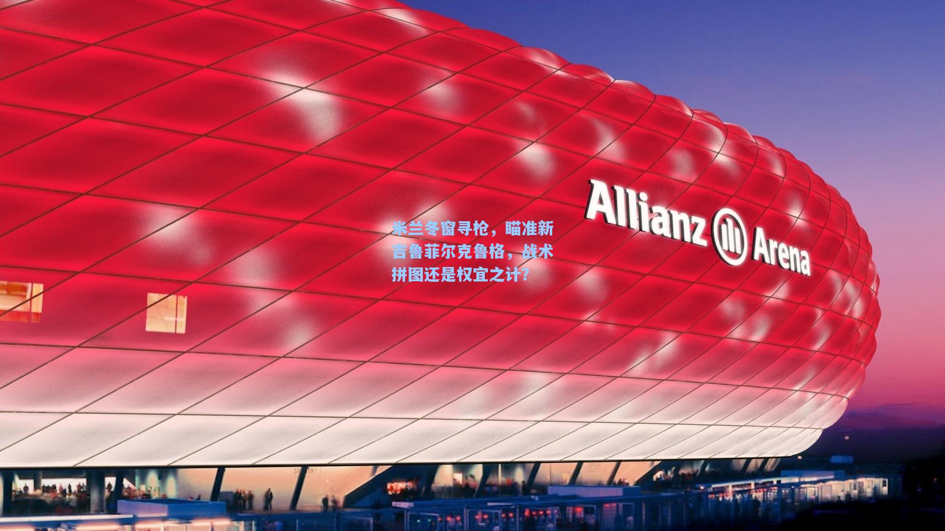 米兰冬窗寻枪，瞄准新吉鲁菲尔克鲁格，战术拼图还是权宜之计？