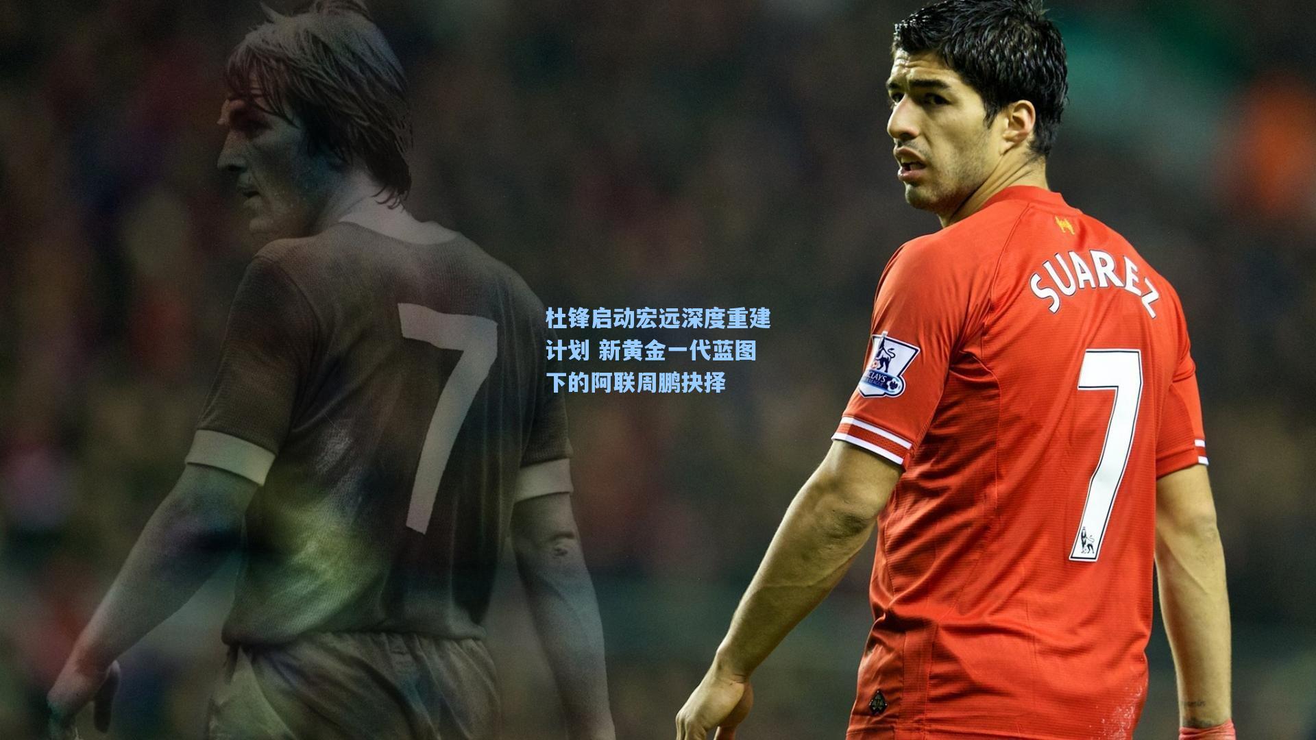 杜锋启动宏远深度重建计划 新黄金一代蓝图下的阿联周鹏抉择