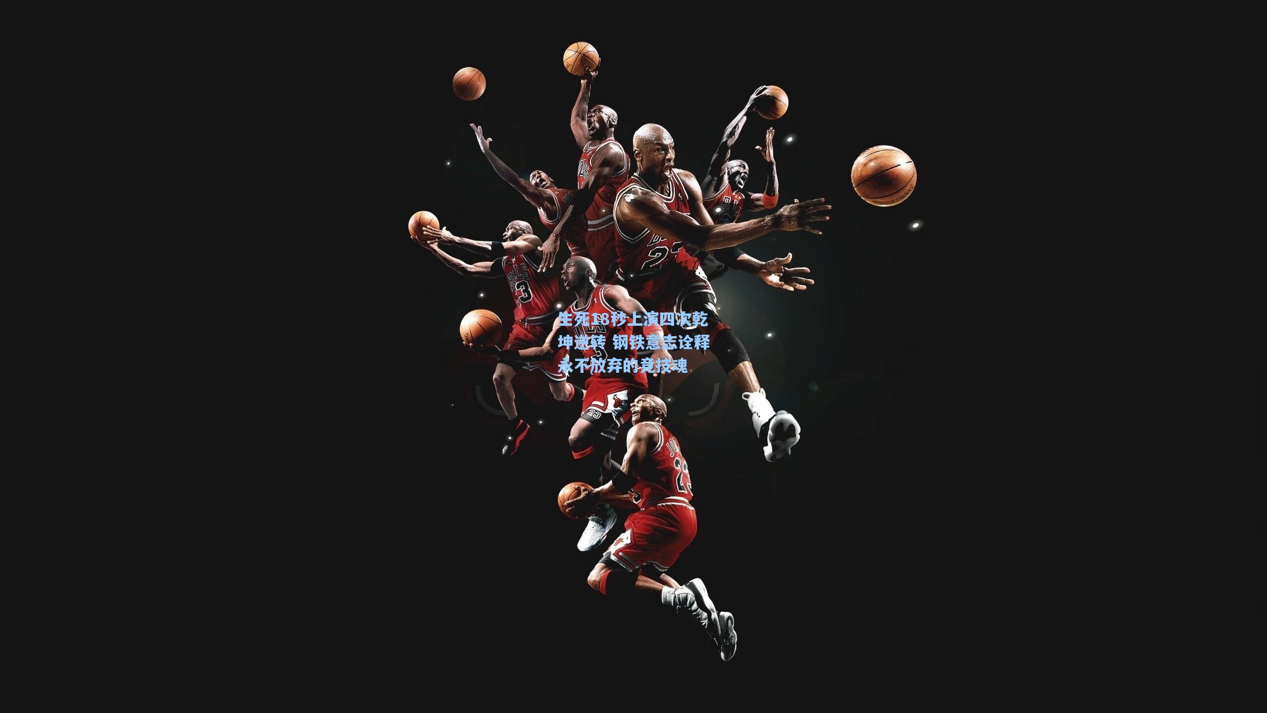 生死18秒上演四次乾坤逆转 钢铁意志诠释永不放弃的竞技魂